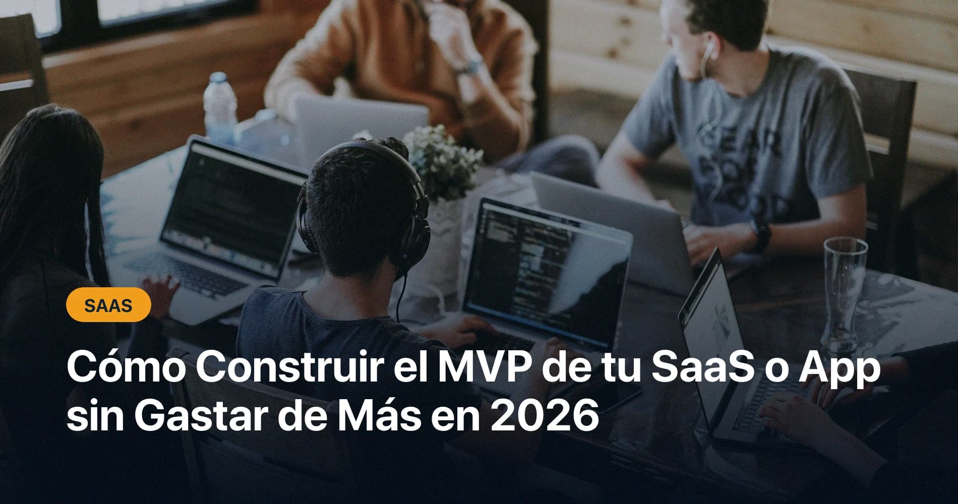 Cómo Construir el MVP de tu SaaS o App sin Gastar de Más (2026)